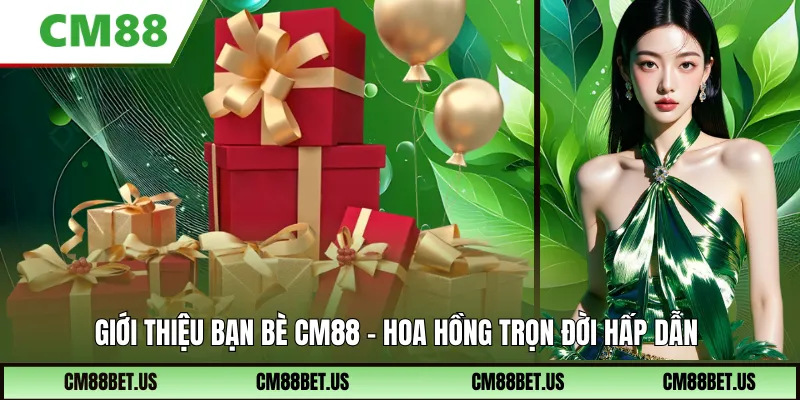 Giới Thiệu Bạn Bè Cm88 – Hoa Hồng Trọn Đời Hấp Dẫn